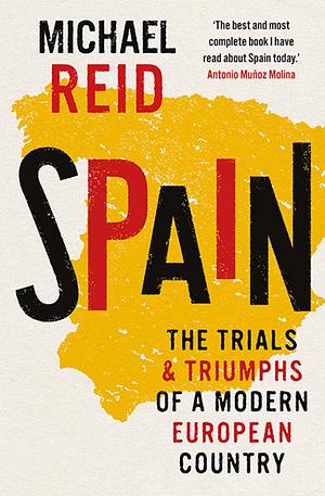 Spain: The Trials and Triumphs of a Modern European Country by Michael Reid