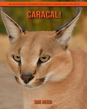 Caracal! An Educational Children's Book about Caracal with Fun Facts by Sue Reed