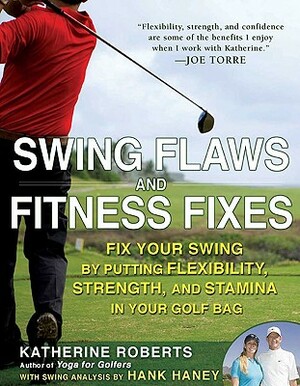 Swing Flaws and Fitness Fixes: Fix Your Swing by Putting Flexibility, Strength, and Stamina in Your Golf Bag by Katherine Roberts