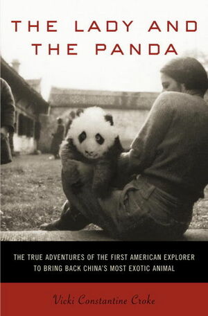 The Lady and the Panda: the True Adventures of the First American Explorer to Bring Back China's Most Exotic Animal by Vicki Constantine Croke