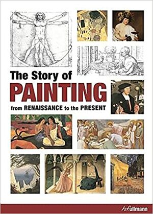 The Story Of Painting: From the Renaissance to the Present by Anna-Carola Krausse