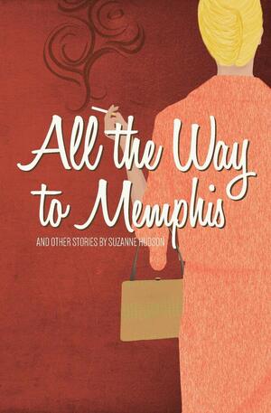 All the Way to Memphis and Other Stories by Suzanne Hudson