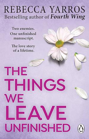 The Things We Leave Unfinished: TikTok made me buy it: The most emotional romance of 2023 from the Sunday Times bestselling author of The Fourth Wing by Rebecca Yarros