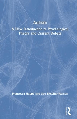 Autism: A New Introduction to Psychological Theory and Current Debate by Sue Fletcher-Watson, Francesca Happé