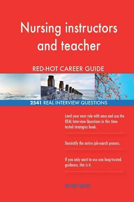 Nursing instructors and teacher RED-HOT Career; 2541 REAL Interview Questions by Red-Hot Careers