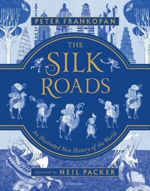 The Silk Roads: A New History of the World - Illustrated Edition by Peter Frankopan