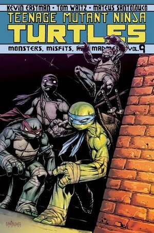 Teenage Mutant Ninja Turtles Volume 9: Monsters, Misfits, and Madmen by Kevin Eastman, Mateus Santolouco, Tom Waltz