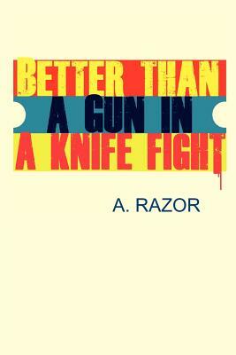 Better Than A Gun In A Knife Fight by A. Razor