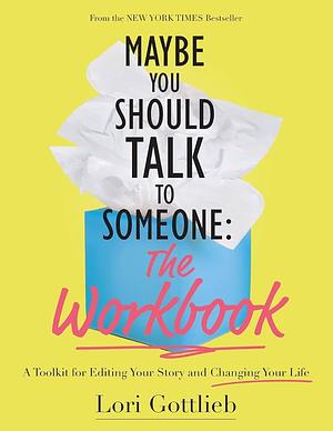 Maybe You Should Talk To Someone: The Workbook by Lori Gottlieb