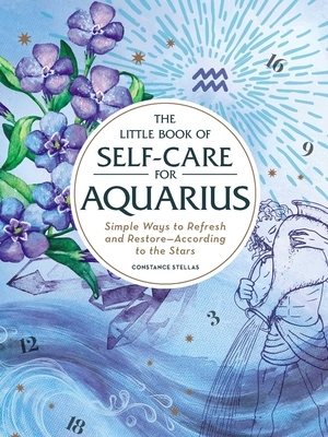 The Little Book of Self-Care for Aquarius: Simple Ways to Refresh and Restore—According to the Stars by Constance Stellas