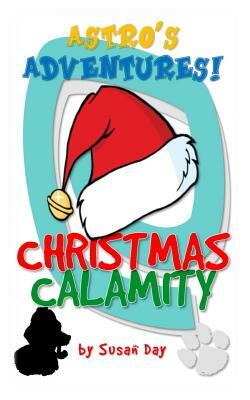Christmas Calamity - Astro's Adventures Pocket Edition by Susan Day