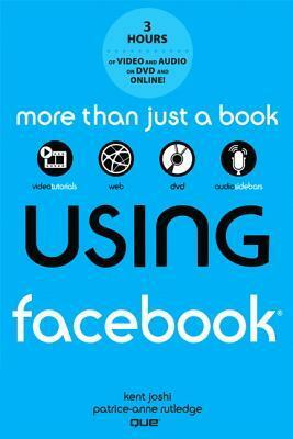 Using Facebook by Kent Joshi, Paul Lewis, Paul Bicknell, Scott Morley