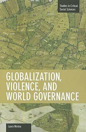 Globalization, Violence and World Governance by Laura Westra