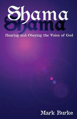 Shama: Hearing and Obeying the Voice of God by Mark Burke