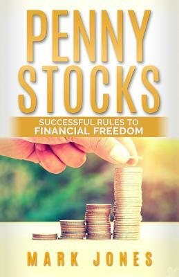 Penny stocks: Successful rules to financial freedom by Mark Jones