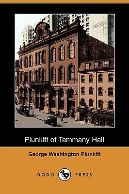 Plunkitt of Tammany Hall (Dodo Press) by George Washington Plunkitt