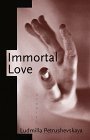 Immortal Love by Ludmilla Petrushevskaya