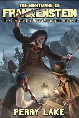 The Nightmare Of Frankenstein: The Legend Of Frankenstein, Book I by Perry Lake