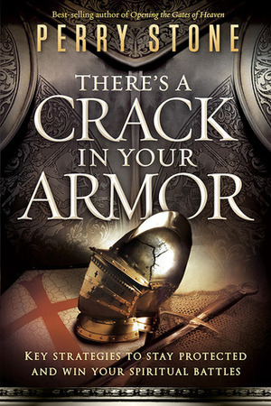 There's a Crack in Your Armor: Key Strategies to Stay Protected and Win Your Spiritual Battles by Perry Stone