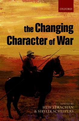 The Changing Character of War by Hew Strachan, Sibylle Scheipers