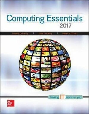 Computing Essentials 2017 by Timothy J. O'Leary, Daniel O'Leary, Linda I. O'Leary