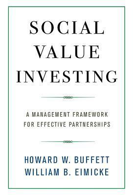 Social Value Investing: A Management Framework for Effective Partnerships by William B. Eimicke, Howard W. Buffett