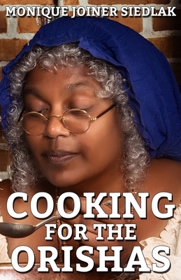 Cooking For The Orishas by Monique Joiner Siedlak