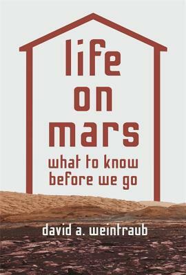 Life on Mars: What to Know Before We Go by David a. Weintraub