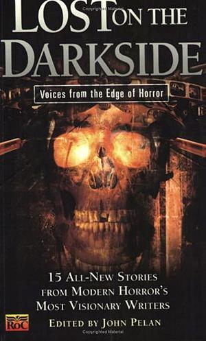 Lost on the Darkside: Voices From The Edge of Horror by Ramsey Campbell, David B. Silva, Paul Melniczek, Michael Reaves, Michael Laimo, Joseph A. Ezzo, Maria Alexander, Joseph Nassise, Jessica Amanda Salmonson, Gerard Houarner, Mark Samuels, John Pelan, Tony Richards, David Niall Wilson, Jeffrey Thomas