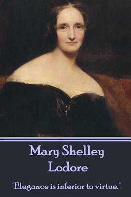 Mary Shelley - Lodore: Elegance is inferior to virtue. by Mary Shelley