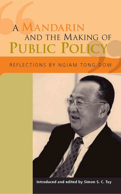 A Mandarin and the Making of Public Policy by Ngiam Tong, Ngiam Tong Dow