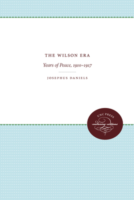 The Wilson Era, Volume 1: Years of Peace 1910-1917 by Josephus Daniels