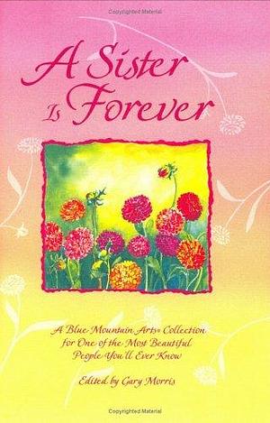 A Sister is Forever: A Blue Mountain Arts Collection for One of the Most Beautiful People You'll Ever Know by Gary Morris