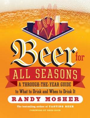 Beer for All Seasons: A Through-The-Year Guide to What to Drink and When to Drink It by Randy Mosher