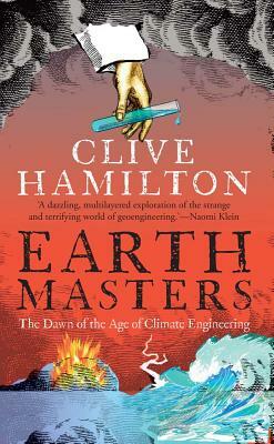 Earthmasters: The Dawn of the Age of Climate Engineering by Clive Hamilton