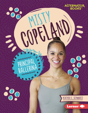 Misty Copeland: Principal Ballerina by Heather E. Schwartz
