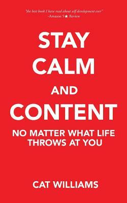 Stay Calm and Content: No Matter What Life Throws at You by Cat Williams