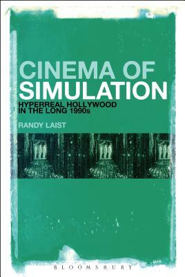 Cinema of Simulation: Hyperreal Hollywood in the Long 1990s by Randy Laist