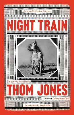 Night Train: New and Selected Stories by Thom Jones, Amy Bloom