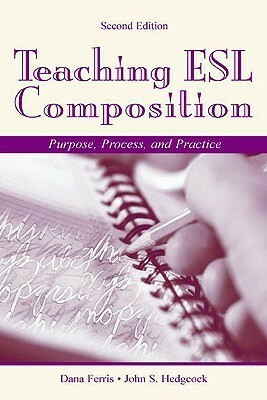 Teaching ESL Composition: Purpose, Process, and Practice by Dana R. Ferris, John S. Hedgcock