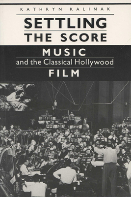 Settling the Score: Music and the Classical Hollywood Film by Kathryn Kalinak