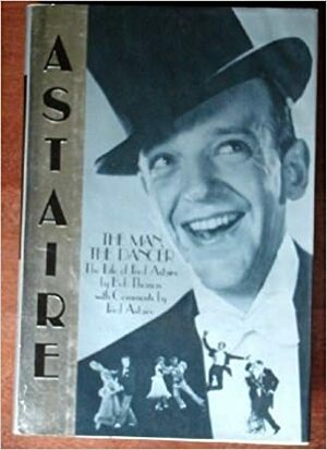 Astaire, the Man, the Dancer by Bob Thomas