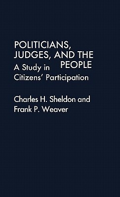 Politicians, Judges, and the People: A Study in Citizens' Participation by Sarah Weaver, F. Parks Weaver, S. Alan Weaver