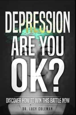 Depression: Are you OK?: Discover how to win this battle NOW! by Lucy Coleman