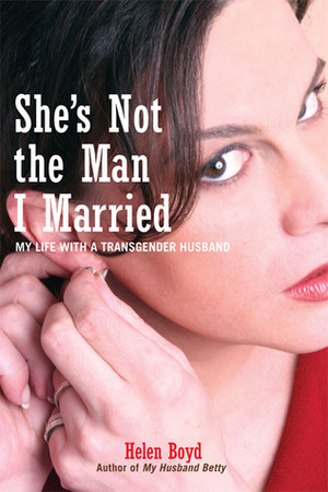 She's Not the Man I Married: My Life with a Transgender Husband by Helen Boyd