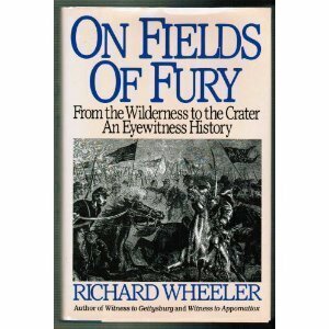 On Fields of Fury; From the Wilderness to the Crater: An Eyewitness History: From the Wilderness to the Crater: An Eyewitness History by Richard Wheeler