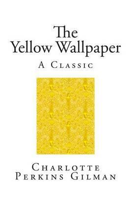 The Yellow Wallpaper: A Classic Short Story by Charlotte Perkins Gilman