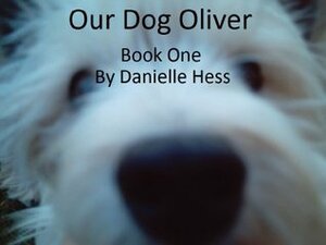 Our Dog Oliver - Book One by Danielle Hess, Karen Hess