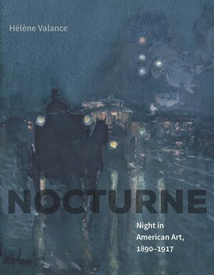 Nocturne: Night in American Art, 1890–1917 by Helene Valance, Jane Marie Todd
