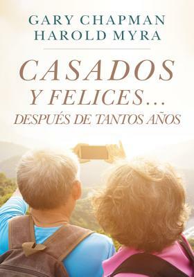 Casados Y Felices. Después de Tantos Años by Gary Chapman, Harold Myra